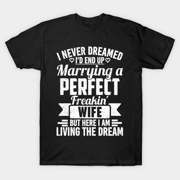 I Never Dreamed I'd End Up Marrying A Perfect Freakin' Wife T-Shirt by SilverTee